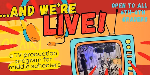 ...And We're Live! TV Broadcasting Workshop, grades 3-8, FREE for members!