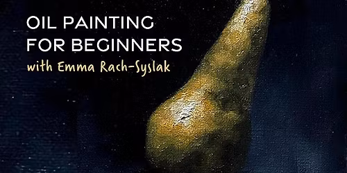Oil Painting for Beginners with Emma Rach-Syslak