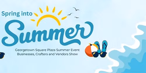 Georgetown Square Plaza Spring into Summer Business, Crafter and Vendor event