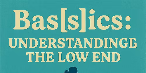 Bas[s]ics: Understanding the Low End