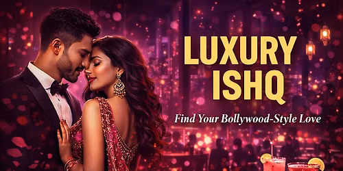 LUXURY ISHQ | South Asian Matchmaking Event