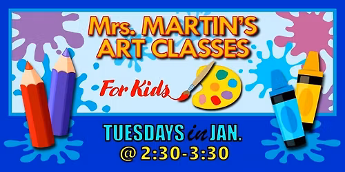 Mrs. Martin's Art Classes in JANUARY ~Tuesdays @2:30-3:30