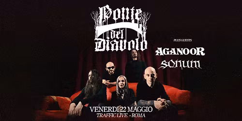 Ponte Del Diavolo + Aganoor + Sonum @ Traffic Live; Roma.