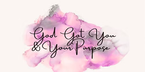 God Got You & Your Purpose