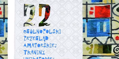 22. Og\u00f3lnopolski Przegl\u0105d Amatorskiej Tkaniny Unikatowej 