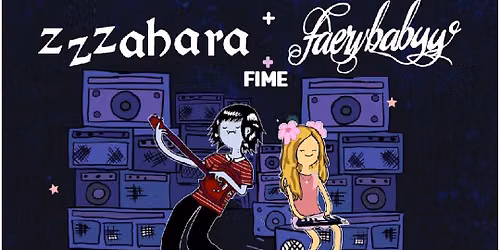 zzzahara (co-headlining) ~ Faerybabyy (co-headlining) ~ fime