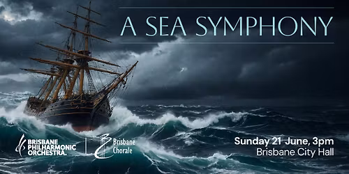 A Sea Symphony: Brisbane Philharmonic Orchestra & Brisbane Chorale in Concert