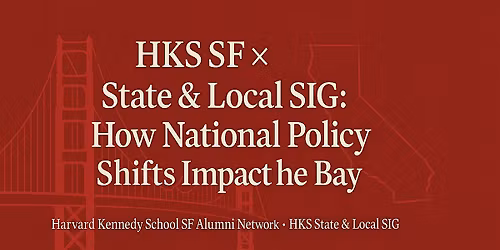 HKS SF \u00d7 State & Local SIG: How National Policy Shifts Impact the Bay
