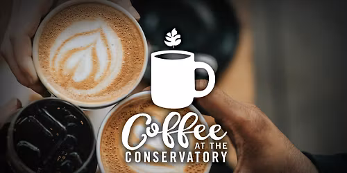 Coffee at the Conservatory 