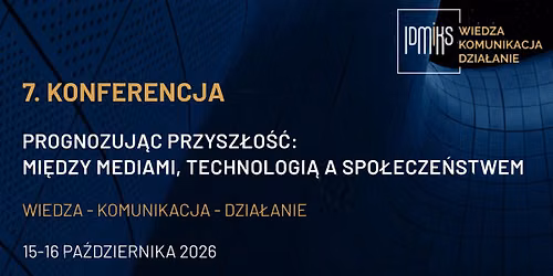 7. Konferencja "WIEDZA - KOMUNIKACJA - DZIA\u0141ANIE. PROGNOZUJ\u0104C PRZYSZ\u0141O\u015a\u0106"