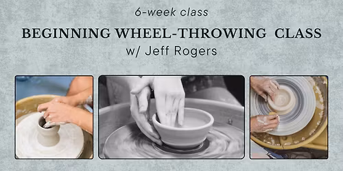 6-week class: Beginning Wheel Throwing with Jeff Rogers