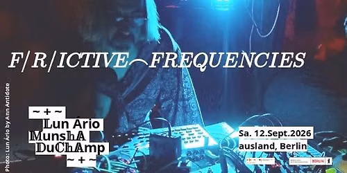 Lun \u00c1rio \/ Munsha \/ DuChamp @ Frictive Frequencies