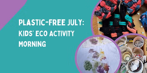 Plastic-Free July: Kids\u2019 Eco Activity Morning (for ages 6-12)