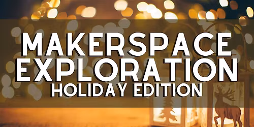 Youth Makerspace Exploration: Holiday Edition!
