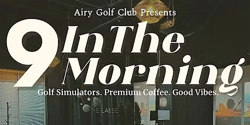 Airy Golf Club Presents: 9 In the Morning