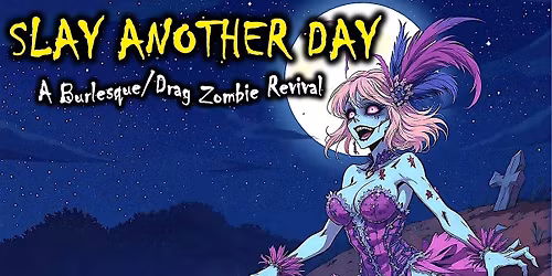 Slay Another Day: A Burlesque\/Drag Zombie Revival