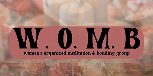 W.O.M.B - Women\u2019s Organized Meditation & Bonding Monthly Meeting Group