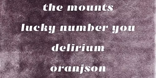 The Mounts, Lucky Number You, Delirium and Oranjson