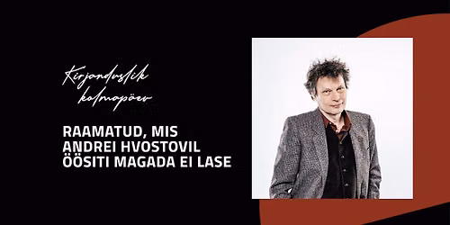 Kirjanduslik kolmap\u00e4ev: RAAMATUD, MIS ANDREI HVOSTOVIL \u00d6\u00d6SITI MAGADA EI LASE