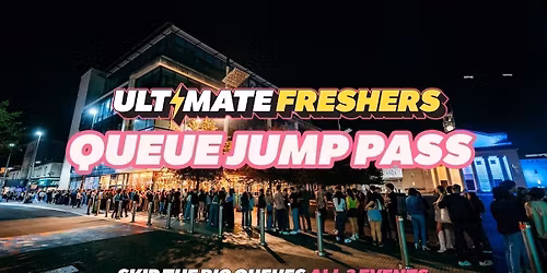 ULTIMATE FRESHERS - QUEUE JUMP PASS! \u26a1 SKIP THE BIG QUEUES! ALL UK EVENTS!
