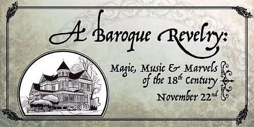 A BAROQUE REVELRY: Magic, Music, & Marvels of the 18th Century
