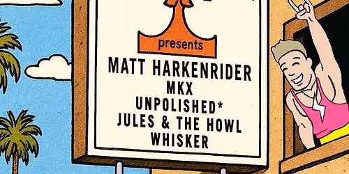 Matt Harkenrider w\/ MkX, unpolished*, Jules and the Howl & Whisker at Troubadour