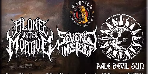 Alone in the Morgue, Pale Devil Sun, Severed in Sleep @ Babylon