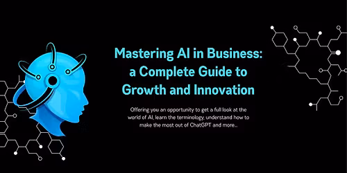 Mastering AI in Business: a Complete Guide to Growth and Innovation