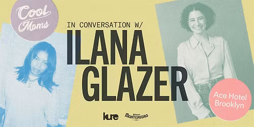 Cool Moms LIVE in NY with Ilana Glazer