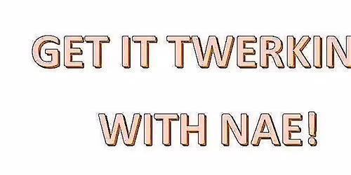 Get it Twerkin with Nae
