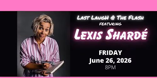 Last Laugh @ The Flash featuring LEXIS SHARD\u00c9