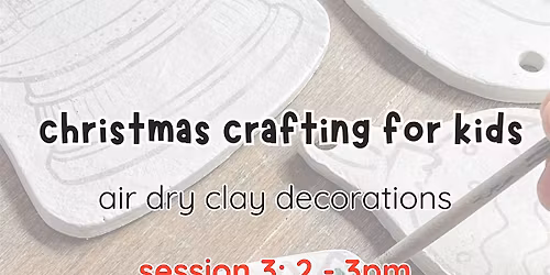 christmas crafting for kids: airdry clay decorations (session 2: 2 - 3pm)