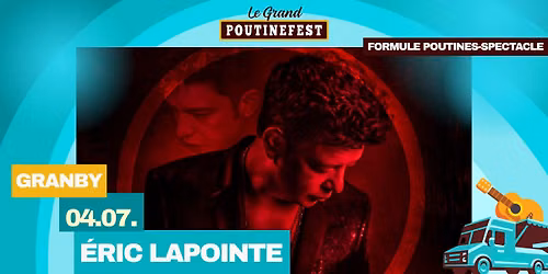 Soirée poutines-spectacle avec Éric Lapointe | Grand PoutineFest de Granby