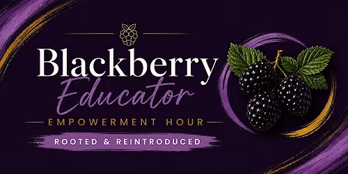 Blackberry Educator Empowerment Hour | Rooted & Reintroduced