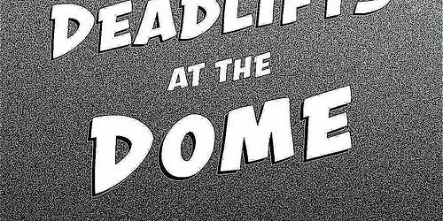 Deadlifts at the Dome 2025