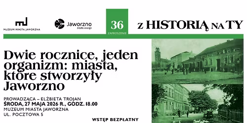 \u201eDwie rocznice, jeden organizm \u2013 miasta, kt\u00f3re stworzy\u0142y Jaworzno" - 36. wyk\u0142ad \u201eZ Histori\u0105 na Ty"