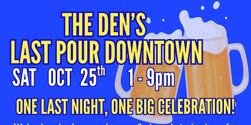 THE DEN'S LAST POUR DOWNTOWN  SAT 10\/25