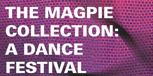 The Magpie Collection:  A Dance Festival