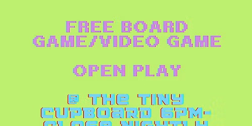 Free Board Game\/Video Game Open Play @ The Tiny Cupboard