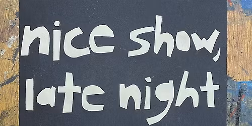 NICE SHOW, LATE NIGHT