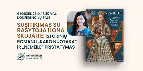 Susitikimas su ra\u0161ytoja ILONA SKUJAITE: istorini\u0173 roman\u0173 \u201eKaro nuotaka\u201c ir \u201eNemeil\u0117\u201c pristatymas