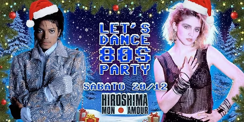 PARTY ANNI 80 TORINO - Sabato 20 Dicembre @HIROSHIMA MON AMOUR! Doppia Sala! Vacanze di Natale Ed.