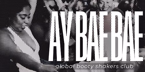 AY BAE BAE: global booty shakers club