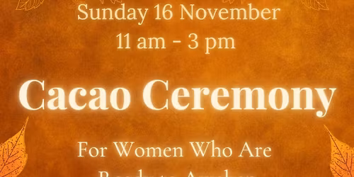 Cacao Ceremony\nfor Women Who Are Ready to Awaken