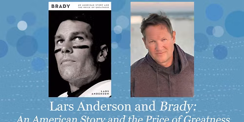 Lars Anderson - Brady: An American Story and the Price of Greatness