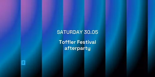 30.05 TOFFLER Presents Festival Afterparty
