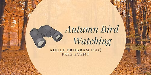 Autumn Bird Watching: Adult Program (18+) FREE Event, LIMITED CAPACITY