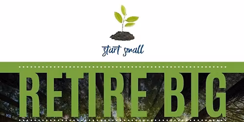 Start Small, Retire Big