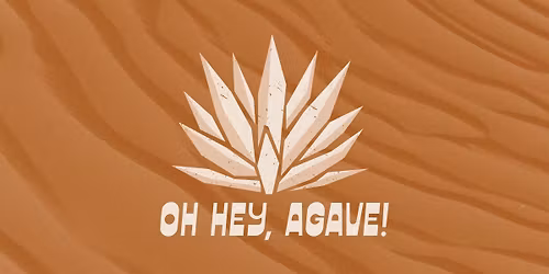Oh Hey, Agave!