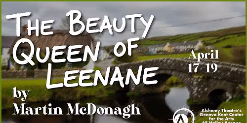 Alchemy Theatre presents THE BEAUTY QUEEN OF LEENANE - Dir. by Chuck Herndon - April 17-19 - $25